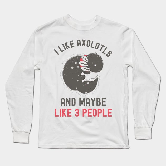 I Like Axolotls And Maybe Like 3 People Long Sleeve T-Shirt by Fabvity